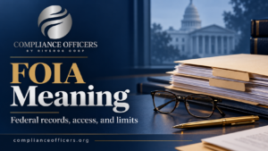 FOIA meaning: federal records and disclosure limits with Compliance Officers
